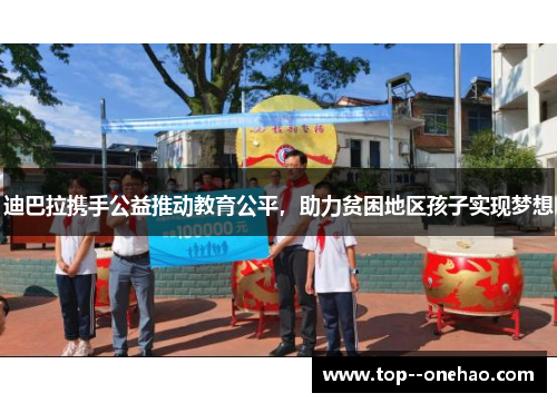 迪巴拉携手公益推动教育公平,助力贫困地区孩子实现梦想 迪巴拉携手公益推动教育公平,助力贫困地区孩子实现梦想